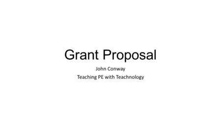 Grant Proposal John Conway Teaching PE with Teachnology.