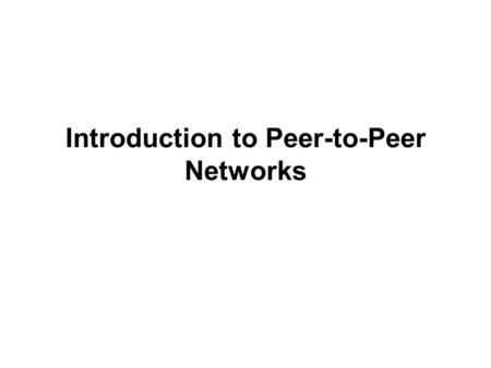 Introduction to Peer-to-Peer Networks. What is a P2P network Uses the vast resource of the machines at the edge of the Internet to build a network that.