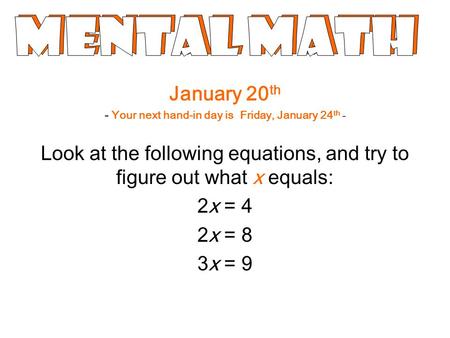 January 20 th - Your next hand-in day is Friday, January 24 th - Look at the following equations, and try to figure out what x equals: 2x = 4 2x = 8 3x.
