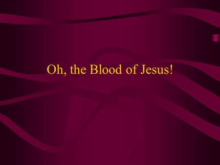 Oh, the Blood of Jesus!. Life is in the blood… Lev 17:11 “For the life of the flesh is in the blood & I have given it to you upon the altar to make atonement.