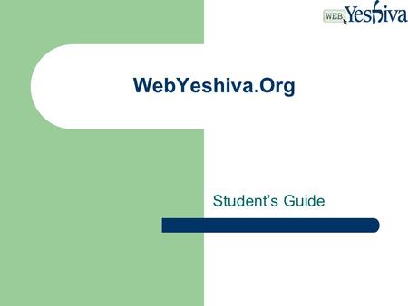 WebYeshiva.Org Student’s Guide. WebYeshiva is a fully interactive Torah study program on the Internet, using the latest, yet easy to use, video-conferencing.