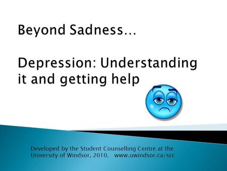 Developed by the Student Counselling Centre at the University of Windsor, 2010. www.uwindsor.ca/scc.