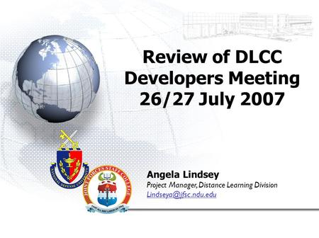 Review of DLCC Developers Meeting 26/27 July 2007 Angela Lindsey Project Manager, Distance Learning Division