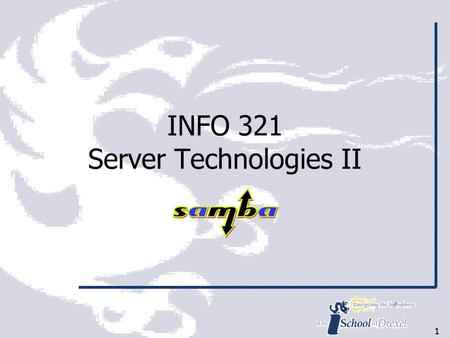 11 INFO 321 Server Technologies II. 2 What is Samba? ◊Samba is essentially a TCP/IP file and print server for Microsoft Windows clients It can support.