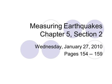 Measuring Earthquakes Chapter 5, Section 2 Wednesday, January 27, 2010 Pages 154 -- 159.