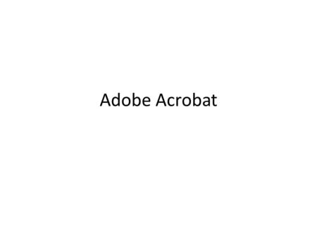 Adobe Acrobat. Overview Basic Skills – Updating – Making – Updating – Sending Advanced – Form creation – Data Exportation Help Resources.