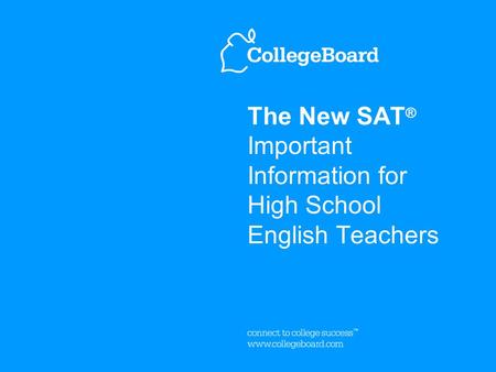 The New SAT ® Important Information for High School English Teachers.