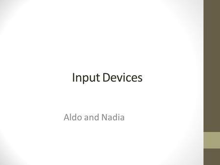 Input Devices Aldo and Nadia. What are input devices? Input devices are any machine that feeds data into your computer. Keyboard Pointing Devices Scanner.