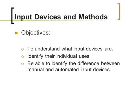 GCSE Information Technology Input Devices and Methods Objectives:  To understand what input devices are.  Identify their individual uses  Be able to.