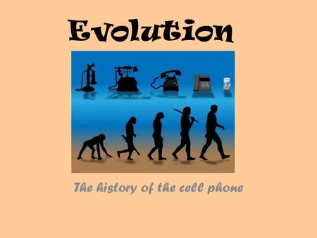 Evolution The history of the cell phone. What is evolution? The process by which different kinds of living organisms are thought to have developed and.