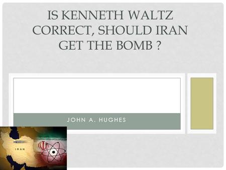 JOHN A. HUGHES IS KENNETH WALTZ CORRECT, SHOULD IRAN GET THE BOMB ?