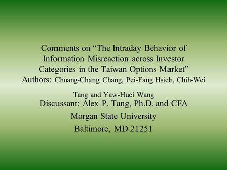 Comments on “The Intraday Behavior of Information Misreaction across Investor Categories in the Taiwan Options Market” Authors: Chuang-Chang Chang, Pei-Fang.