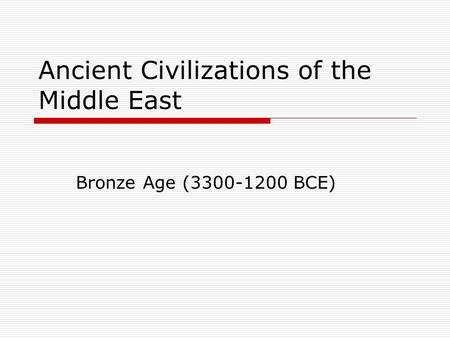 Ancient Civilizations of the Middle East Bronze Age (3300-1200 BCE)
