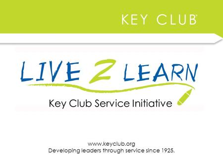 Key Club Service Initiative www.keyclub.org Developing leaders through service since 1925.