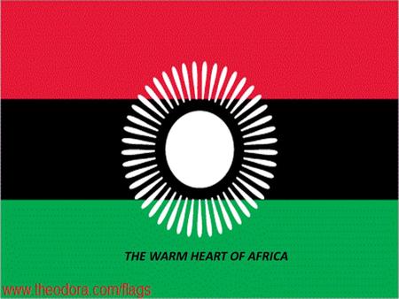 THE WARM HEART OF AFRICA. MALAWI Republic of Malawi, is a landlocked country in southeast Africa that was formerly known as Nyasaland. The name Malawi.
