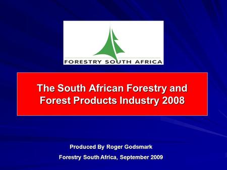 The South African Forestry and Forest Products Industry 2008 Produced By Roger Godsmark Forestry South Africa, September 2009.