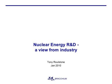 Nuclear Energy R&D - a view from industry Tony Roulstone Jan 2010.