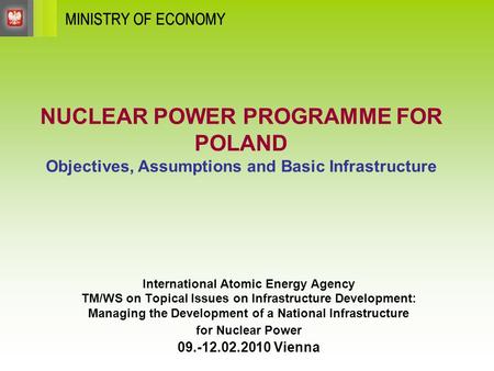 MINISTRY OF ECONOMY NUCLEAR POWER PROGRAMME FOR POLAND Objectives, Assumptions and Basic Infrastructure International Atomic Energy Agency TM/WS on Topical.