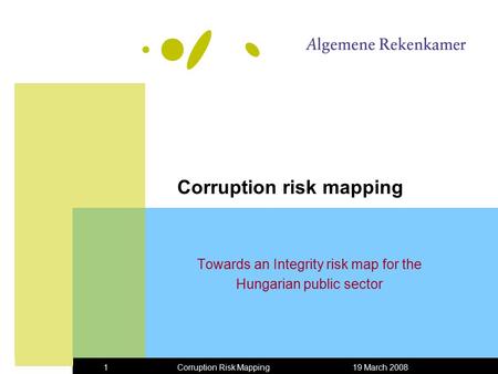 19 March 2008Corruption Risk Mapping1 Corruption risk mapping Towards an Integrity risk map for the Hungarian public sector.