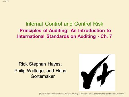[Hayes, Dassen, Schilder and Wallage, Principles of Auditing An Introduction to ISAs, edition 2.1] © Pearson Education Limited 2007 Slide 7.1 Internal.