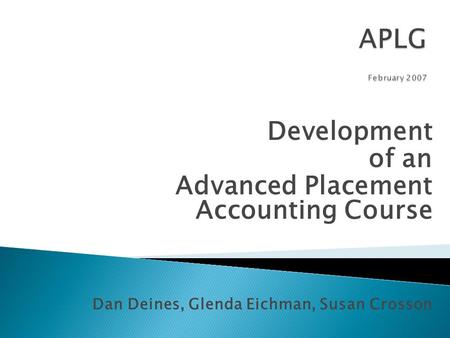 Development of an Advanced Placement Accounting Course Dan Deines, Glenda Eichman, Susan Crosson.
