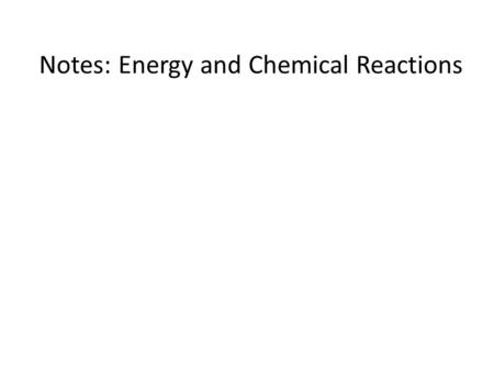 Notes: Energy and Chemical Reactions. Exothermic – Reaction in which heat energy is released. – “Exo” means outside. Energy is released to the “outside.”