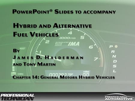 Hybrid and Alternative Fuel Vehicles By James D Halderman and Tony Martin © 2009 Pearson Education, Inc. Pearson Prentice Hall Upper Saddle River, NJ 07458.