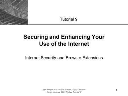 XP New Perspectives on The Internet, Fifth Edition— Comprehensive, 2005 Update Tutorial 9 1 Securing and Enhancing Your Use of the Internet Internet Security.