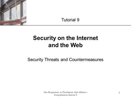 XP New Perspectives on The Internet, Sixth Edition— Comprehensive Tutorial 9 1 Security on the Internet and the Web Security Threats and Countermeasures.