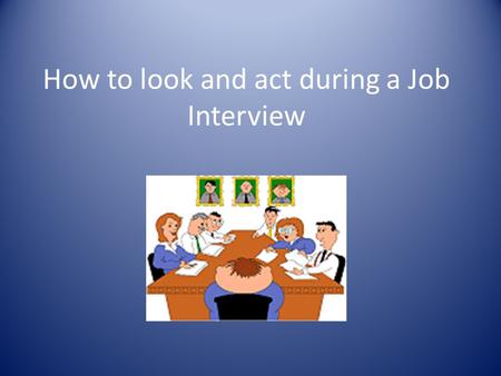 How to look and act during a Job Interview WHAT NOT TO WEAR! A mini skirt.
