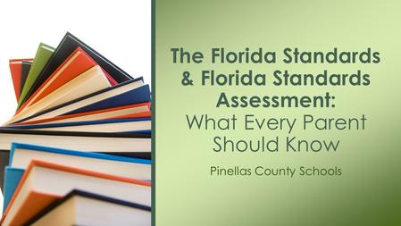 Pinellas County Schools The Florida Standards & Florida Standards Assessment: What Every Parent Should Know.