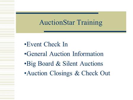 AuctionStar Training Event Check In General Auction Information Big Board & Silent Auctions Auction Closings & Check Out.