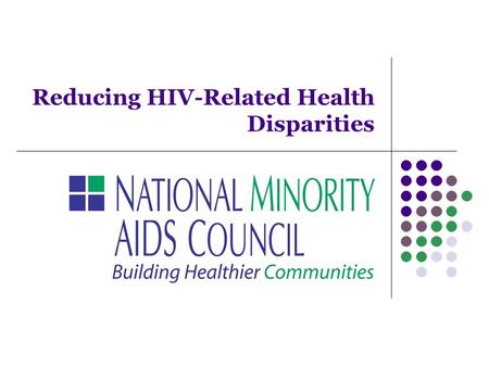 Reducing HIV-Related Health Disparities. Vision for the National HIV/AIDS Strategy “The United States will become a place where new HIV infections are.