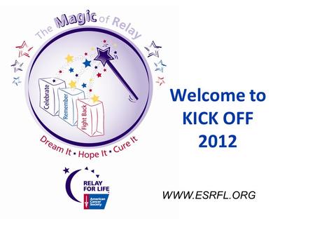 Welcome to KICK OFF 2012 WWW.ESRFL.ORG Mark Horoszowksi National Relay For Life Advisory Team.