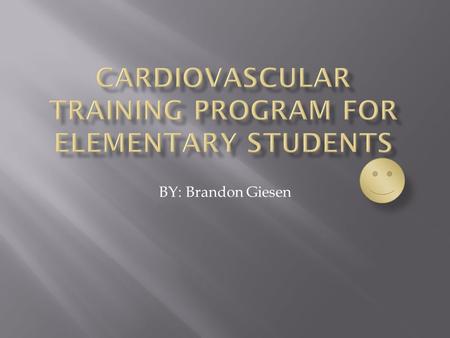 BY: Brandon Giesen.  Elementary students are of the age where cardiovascular endurance will benefit them in daily life activities and sports.  Elementary.