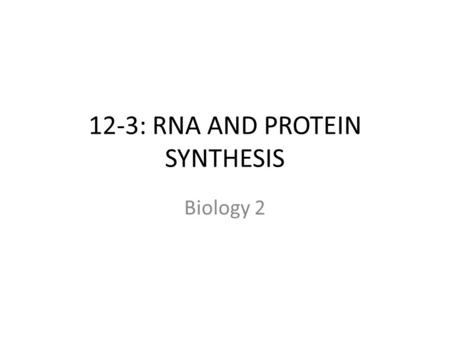 12-3: RNA AND PROTEIN SYNTHESIS Biology 2. DNA double helix structure explains how DNA can be copied, but not how genes work GENES: sequence of DNA that.