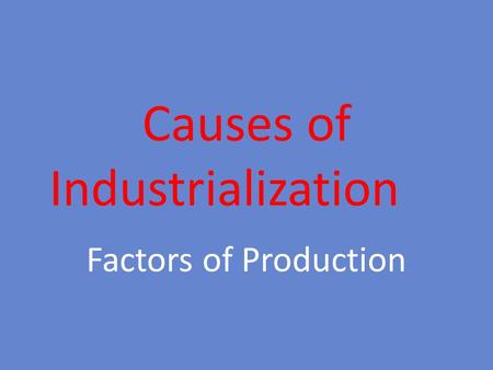 Causes of Industrialization Factors of Production.