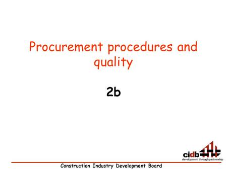 Construction Industry Development Board development through partnership Procurement procedures and quality 2b.