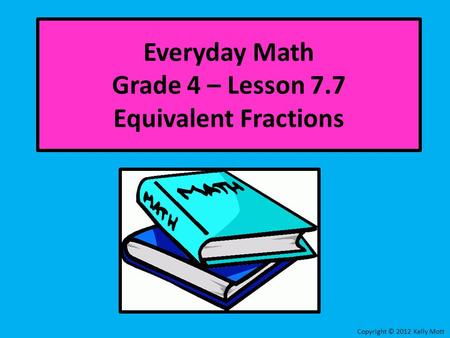 Everyday Math Grade 4 – Lesson 7.7 Equivalent Fractions