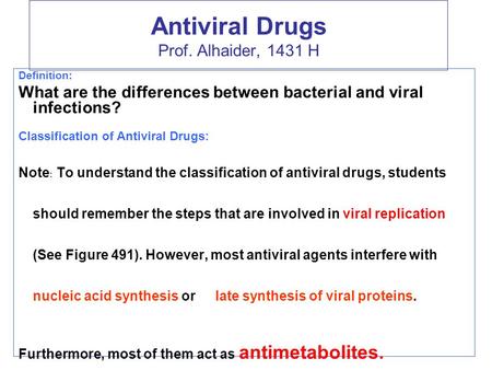 Antiviral Drugs Prof. Alhaider, 1431 H Definition: What are the differences between bacterial and viral infections? Classification of Antiviral Drugs: