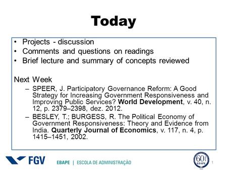 Today 1 Projects - discussion Comments and questions on readings Brief lecture and summary of concepts reviewed Next Week –SPEER, J. Participatory Governance.