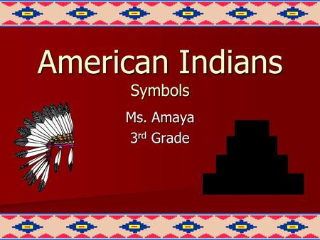 American Indians Symbols Ms. Amaya 3 rd Grade American Indian Symbols Symbols represent something else by association, resemblance, or convention, especially.