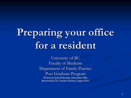 1 Preparing your office for a resident University of BC Faculty of Medicine Department of Family Practice Post Graduate Program Written by John Edworthy,