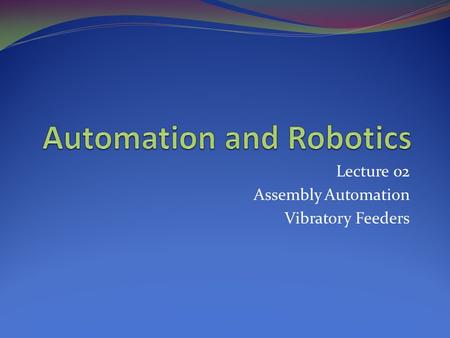 Lecture 02 Assembly Automation Vibratory Feeders.