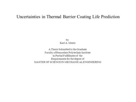 Uncertainties in Thermal Barrier Coating Life Prediction by Karl A. Mentz A Thesis Submitted to the Graduate Faculty of Rensselaer Polytechnic Institute.