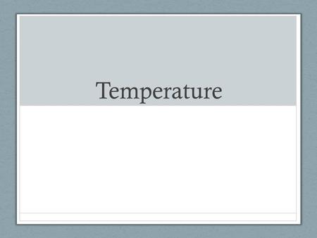 Temperature. Temperature – measure of the average kinetic energy (energy of motion) of atoms or molecules  Temperature is an average of molecule/atom.