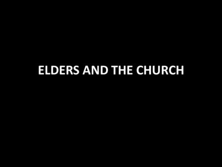ELDERS AND THE CHURCH. Elders and the Church Elders oversee to know the spiritual needs of each member and how to meet them: Need for teaching Need for.
