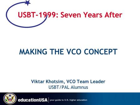 USBT-1999: Seven Years After MAKING THE VCO CONCEPT Viktar Khotsim, VCO Team Leader USBT/PAL Alumnus.