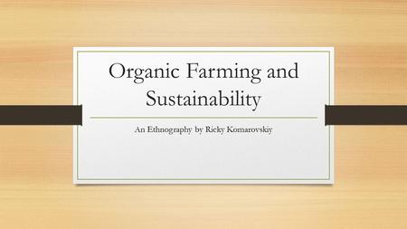 Organic Farming and Sustainability An Ethnography by Ricky Komarovskiy.