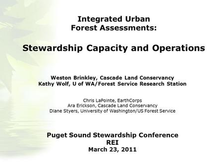 Integrated Urban Forest Assessments: Stewardship Capacity and Operations Weston Brinkley, Cascade Land Conservancy Kathy Wolf, U of WA/Forest Service Research.